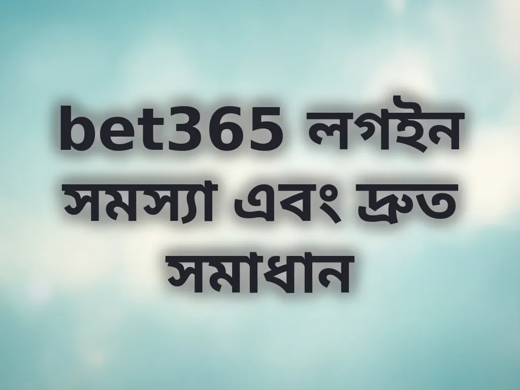 bet365 লগইন সমস্যা এবং দ্রুত সমাধান